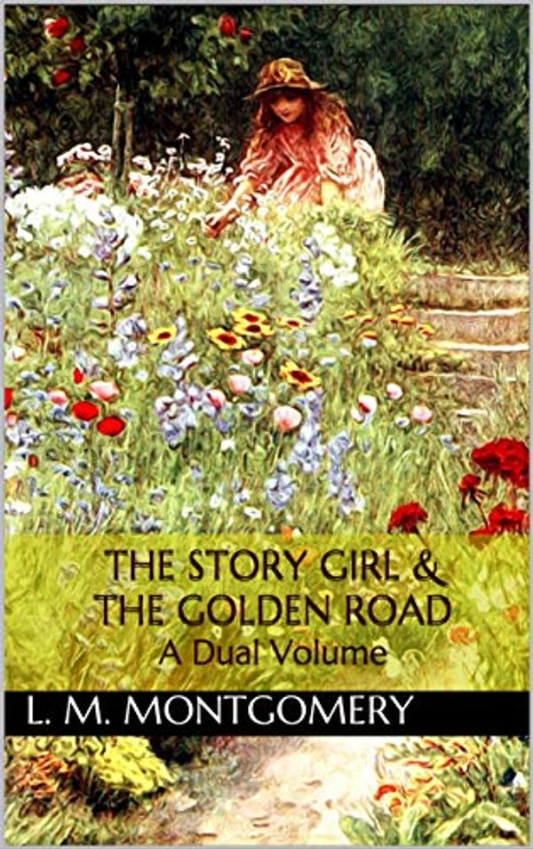 Cover Art for B08VRHSHBZ, The Story Girl & The Golden Road: A Dual Volume by Montgomery, L. M.