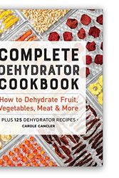 Cover Art for B095S2JN3S, Complete Dehydrator Cookbook: How to Dehydrate Fruit, Vegetables, Meat & More by Carole Cancler