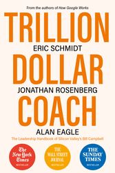 Cover Art for 9781473675988, Trillion Dollar Coach: The Leadership Handbook of Silicon Valley’s Bill Campbell by Eric Schmidt, Jonathan Rosenberg, Alan Eagle