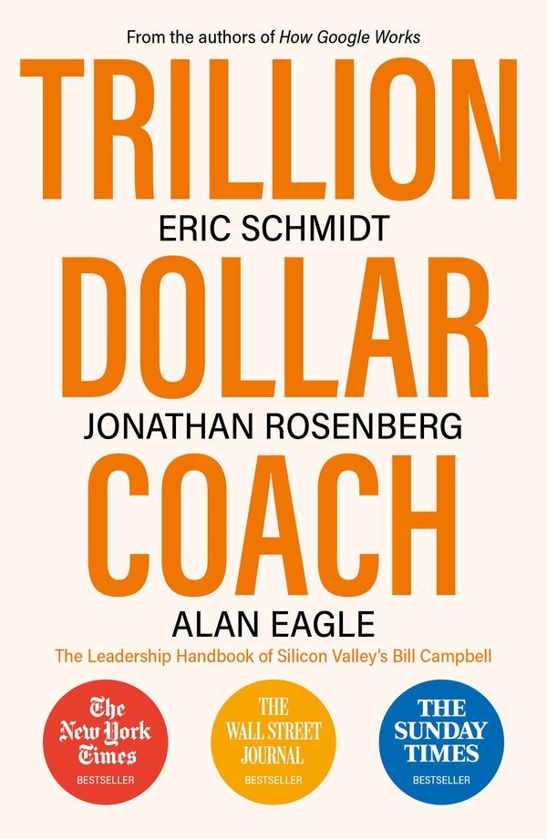 Cover Art for 9781473675988, Trillion Dollar Coach: The Leadership Handbook of Silicon Valley’s Bill Campbell by Eric Schmidt, Jonathan Rosenberg, Alan Eagle