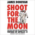 Cover Art for 9781549148750, Shoot for the Moon: The Space Race and the Extraordinary Voyage of Apollo 11 by James Donovan