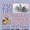 Cover Art for 9781789940039, 250 Tips, Techniques and Trade Secrets for Potters by Jacqui Atkin