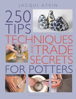 Cover Art for 9781789940039, 250 Tips, Techniques and Trade Secrets for Potters by Jacqui Atkin