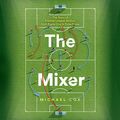 Cover Art for B0725XS24H, The Mixer: The Story of Premier League Tactics, from Route One to False Nines by Michael Cox