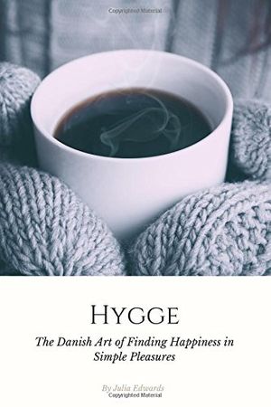 Cover Art for 9781541132917, Hygge : The Danish Art of Escaping the Hustle and Bustle of Modern Life and Finding Happiness in Simple Pleasures by Julia Edwards