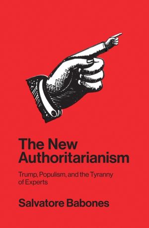 Cover Art for 9781509533091, The New AuthoritarianismTrump, Populism, and the Tyranny of Experts by Salvatore Babones