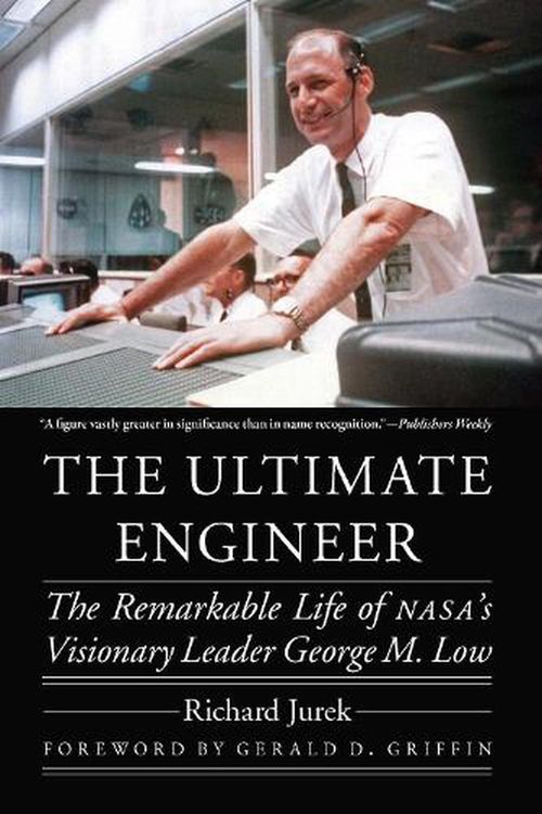 Cover Art for 9781496229410, The Ultimate Engineer: The Remarkable Life of NASA's Visionary Leader George M. Low (Outward Odyssey: A People's History of Spaceflight) by Richard Jurek, Gerald D. Griffin