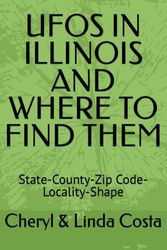 Cover Art for 9798370275197, UFOS IN ILLINOIS AND WHERE TO FIND THEM: State-County-Zip Code-Locality-Shape (UFO Scholar State Statistics Series) by Costa, Cheryl & Linda