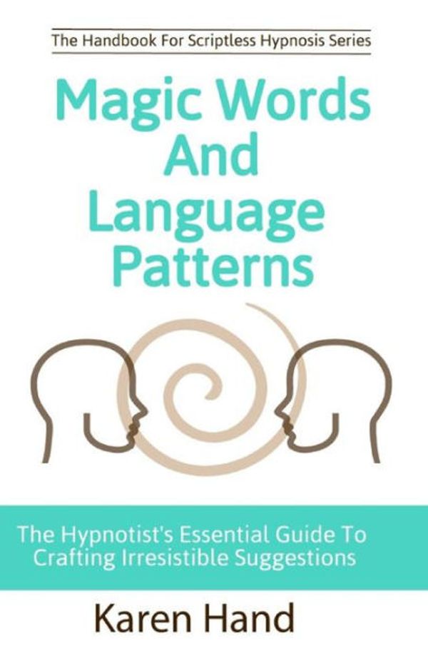 Cover Art for 9780999258903, Magic Words and Language Patterns: The Hypnotist's Essential Guide to Crafting Irresistible Suggestions (Handbook for Scriptless Hypnosis) by Karen Hand, Jess Marion