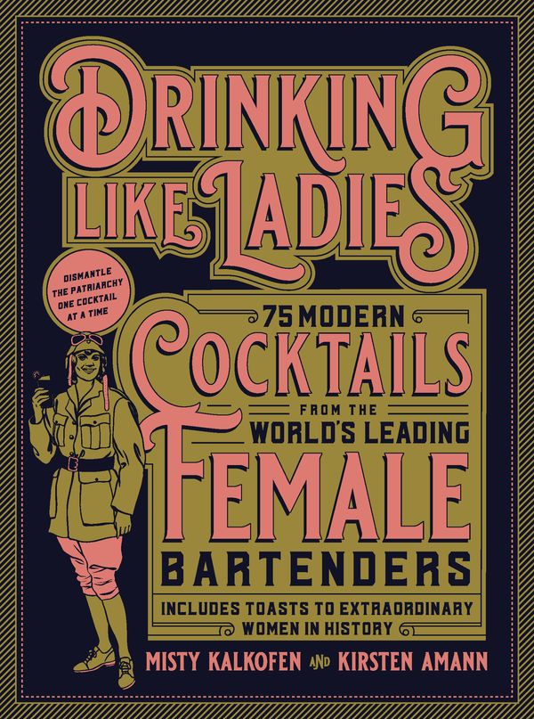 Cover Art for 9781631594182, Drinking Like Ladies: 100 Modern Classic Cocktails from the World's Leading Female Bartenders; Includes Toasts to Extraordinary Women in History by Misty Kalkofen