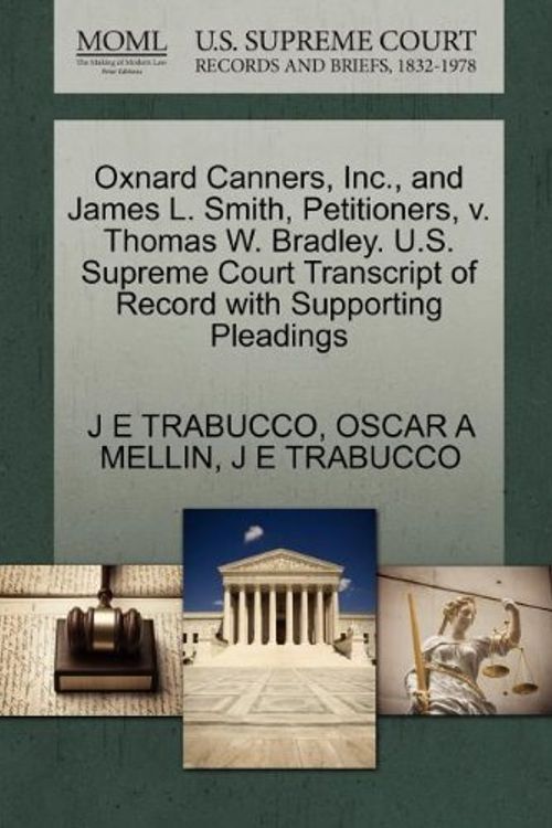 Cover Art for 9781270343899, Oxnard Canners, Inc., and James L. Smith, Petitioners, V. Thomas W. Bradley. U.S. Supreme Court Transcript of Record with Supporting Pleadings by J E. Trabucco, Oscar A. Mellin, J E. Trabucco