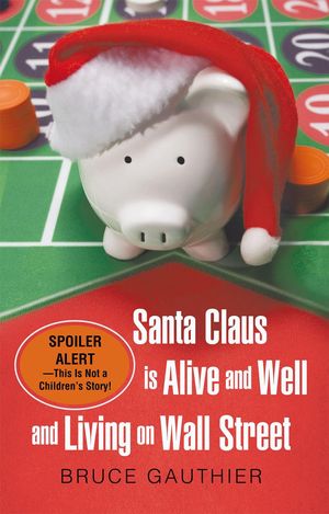 Cover Art for 9781462012305, Santa Claus Is Alive and Well and Living on Wall Street by Bruce Gauthier