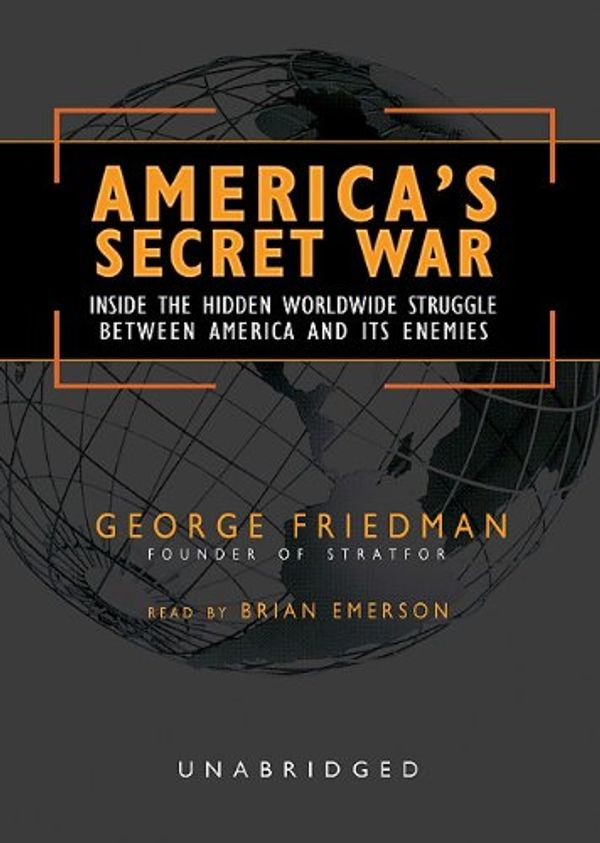 Cover Art for 9780786182824, America's Secret War: Inside The Hidden Worldwide Struggle Between The America and Its Enemies by George Friedman