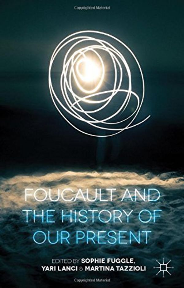 Cover Art for B012HTFP4W, Foucault and the History of Our Present by Sophie Fuggle (Editor), Yari Lanci (Editor), Martina Tazzioli (Editor) (1-Feb-2015) Hardcover by Sophie Fuggle (Editor), Yari Lanci (Editor), Martina Tazzioli (Editor)