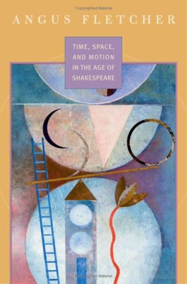 Cover Art for 9780674023086, Time, Space, and Motion in the Age of Shakespeare by Angus Fletcher
