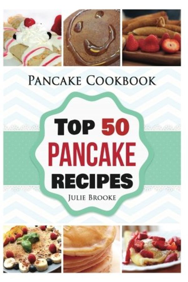 Cover Art for 9781534887022, Pancake Cookbook: Top 50 Pancake Recipes (pancakes, waffles, syrup, book, breakfast): Volume 1 (pancakes, protein, abs, waffle, syrup, book, mix, breakfast)) by Julie Brooke