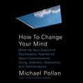 Cover Art for 9780525631941, How to Change Your Mind by Michael Pollan
