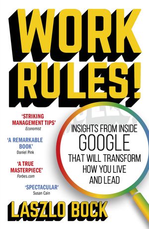 Cover Art for 9781444792386, Work Rules!: Insights from Inside Google That Will Transform How You Live and Lead by Laszlo Bock