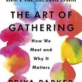 Cover Art for B079C9WN5W, The Art of Gathering: Create Transformative Meetings, Events and Experiences by Priya Parker