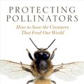 Cover Art for 9781610919364, Protecting Pollinators: How to Save the Creatures That Feed Our World by Jodi Helmer
