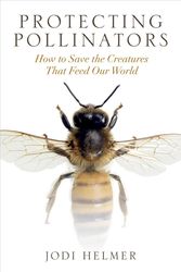 Cover Art for 9781610919364, Protecting Pollinators: How to Save the Creatures That Feed Our World by Jodi Helmer