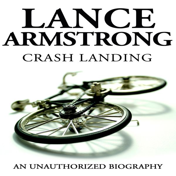 Cover Art for B00KQO97RW, Lance Armstrong: Crash Landing: An Unauthorized Biography (Unabridged) by Unknown