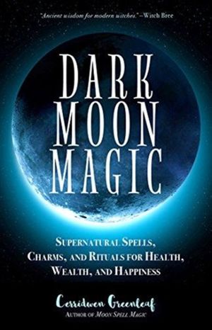 Cover Art for 9781633537927, Dark Moon MagicSupernatural Spells, Charms and Rituals for Hea... by Cerridwen Greenleaf