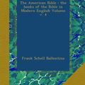 Cover Art for B009SVJ1WU, The American Bible : the books of the Bible in Modern English Volume v. 4 by Frank Schell Ballentine