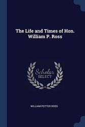 Cover Art for 9781376608441, The Life and Times of Hon. William P. Ross by William Potter Ross