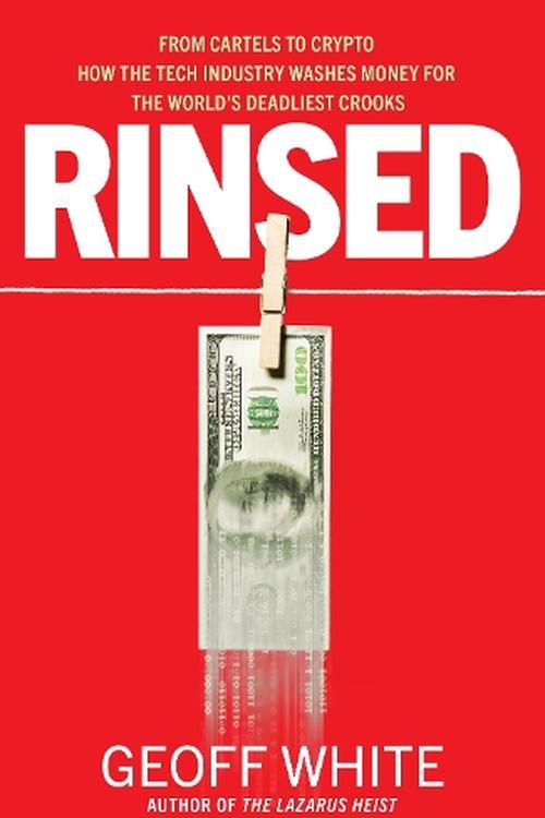 Cover Art for 9780241624838, Rinsed: From Cartels to Crypto: How the Tech Industry Washes Money for the World's Deadliest Crooks by Geoff White