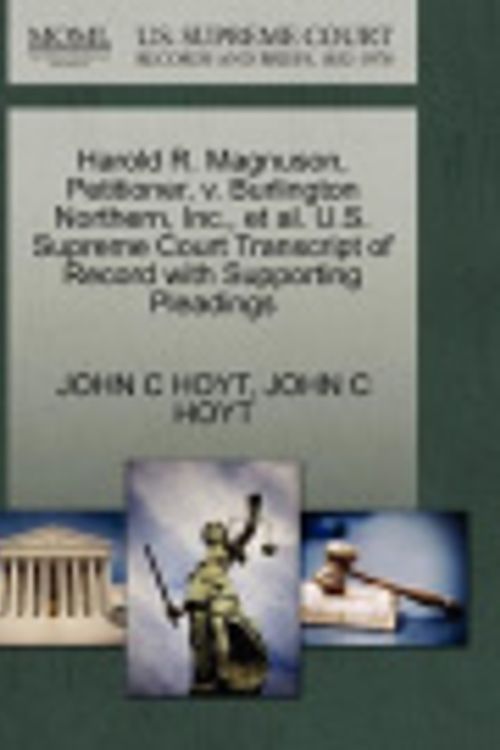 Cover Art for 9781270699408, Harold R. Magnuson, Petitioner, V. Burlington Northern, Inc., et al. U.S. Supreme Court Transcript of Record with Supporting Pleadings by John C Hoyt