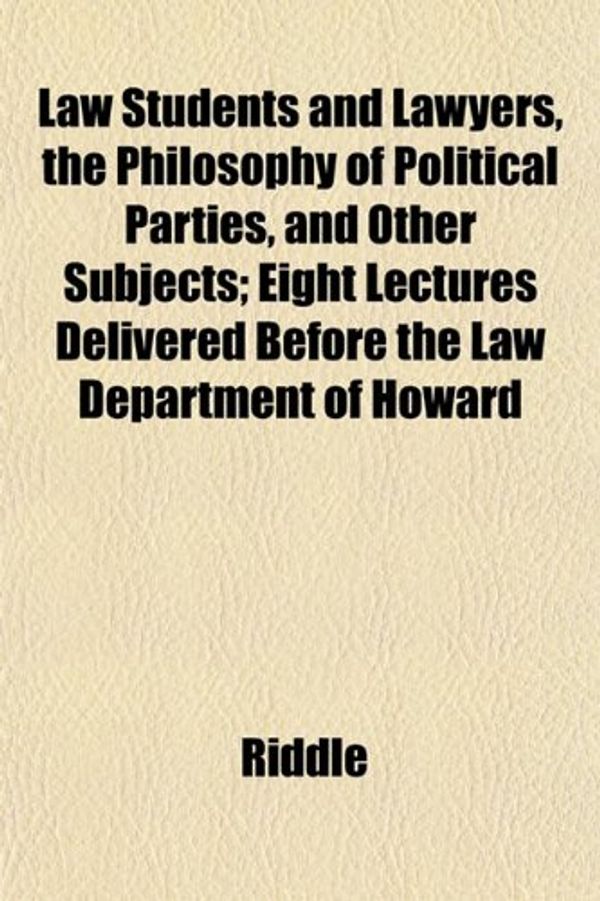 Cover Art for 9781152179721, Law Students and Lawyers, the Philosophy of Political Partie by Riddle