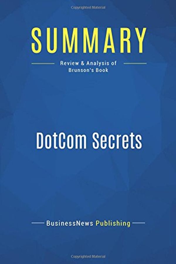 Cover Art for 9782511042144, Summary: DotCom Secrets: Review and Analysis of Brunson's Book by BusinessNews Publishing