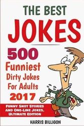 Cover Art for 9781542847506, The Best Jokes: 500 Funniest Dirty Jokes For Adults 2017: Funny Short Stories and One-Line Jokes. Ultimate Edition: Volume 5 by Harris Billigon