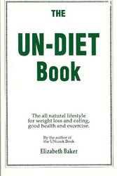 Cover Art for 9780937766170, The Un-Diet Book: The All-Natural Lifestyle for Weight Loss and Eating, Good Health and Exercise by the Author of the Uncook Book by Elizabeth Baker
