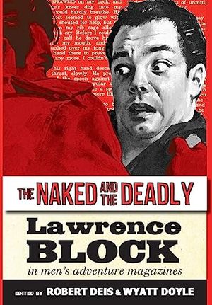 Cover Art for 9781943444625, The Naked and the Deadly: Lawrence Block in Men's Adventure Magazines (17) by Lawrence Block