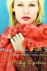 Cover Art for 9781933027111, Knitting Never Felt Better: The Definitive Guide to Fabulous Felting by Nicky Epstein