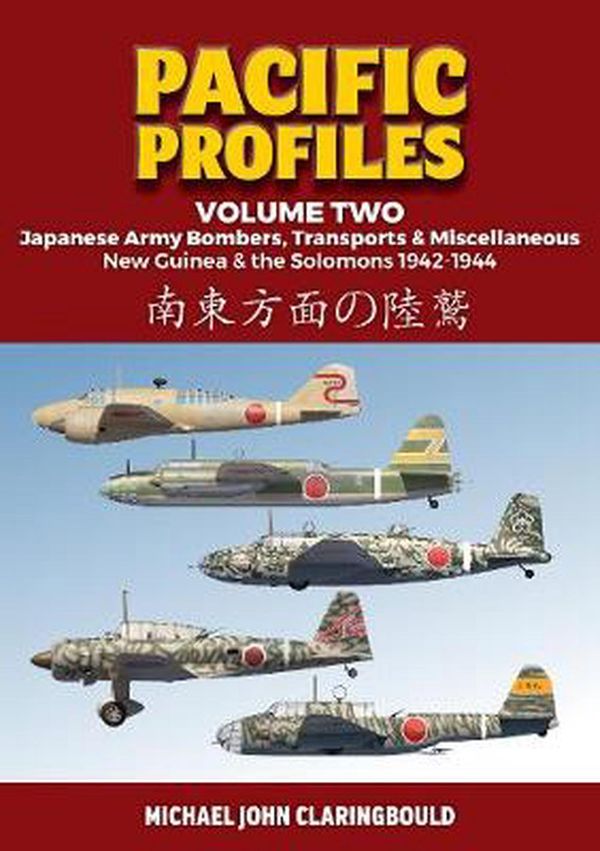 Cover Art for 9780648665991, Pacific Profiles Volume Two: Japanese Army Bombers, Transports & Miscellaneous New Guinea & the Solomons 1942-1944 by Michael Claringbould