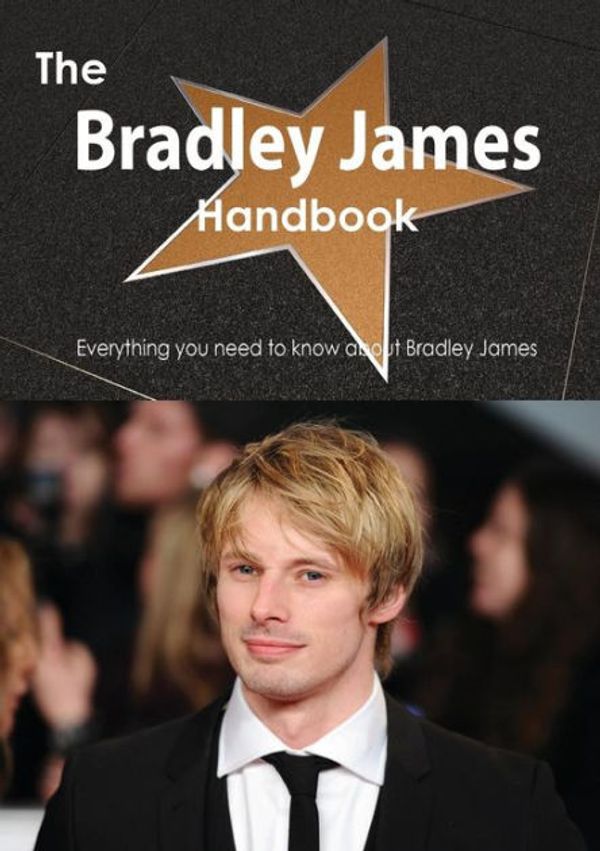 Cover Art for 9781486472031, The Bradley James Handbook - Everything You Need to Know About Bradley James by Emily Smith