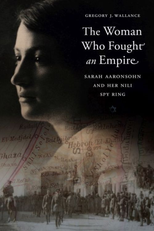 Cover Art for 9781612349435, Woman Who Fought an Empire: Sarah Aaronsohn and Her Nili Spy Ring by Gregory J. Wallance