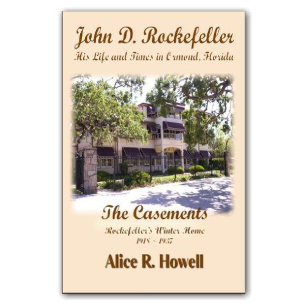 Cover Art for 9780982999806, John D. Rockefeller - His Life and Times in Ormond, Florida by Alice R. Howell