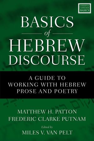 Cover Art for 9780310535768, Basics of Hebrew DiscourseA Guide to Working with Hebrew Narrative and Po... by Matthew Howard Patton, Frederic Clarke Putnam