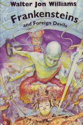 Cover Art for 9781886778306, Frankensteins and Foreign Devils by Walter Jon Williams