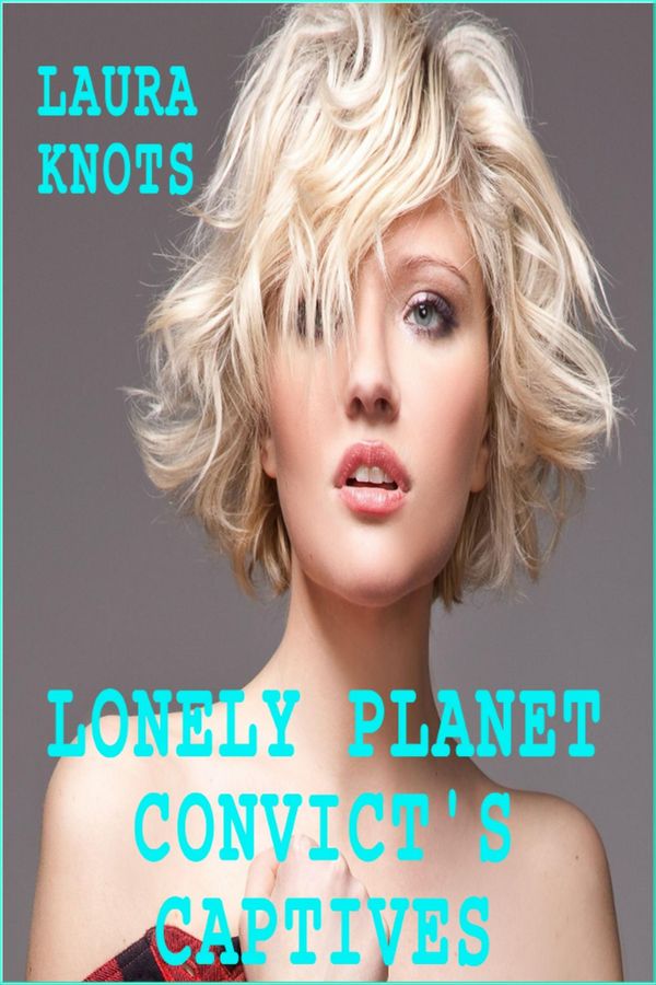 Cover Art for 9781310878237, Lonely Planet Convict's Captives by Laura Knots