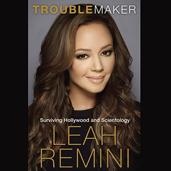 Cover Art for B01604H1DI, Troublemaker: Surviving Hollywood and Scientology by Leah Remini