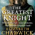 Cover Art for 9780748113040, The Greatest Knight: A gripping novel about William Marshal - one of England's forgotten heroes by Elizabeth Chadwick