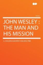 Cover Art for 9781290198974, John Wesley: the Man and His Mission by G Holden (Godfrey Holden) Pike