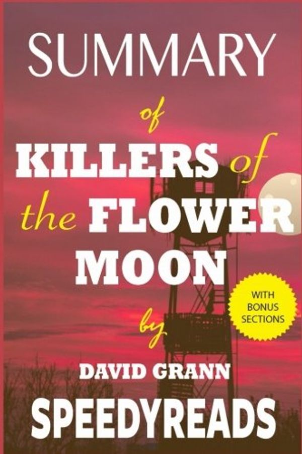 Cover Art for 9781719156233, Summary of Killers of the Flower Moon by David Grann: The Osage Murders and the Birth of the FBI - Finish Entire Book in 15 Minutes (SpeedyReads) by SpeedyReads