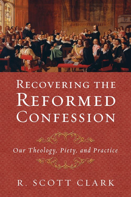 Cover Art for 9781596381100, Recovering the Reformed Confession by R Scott Clark