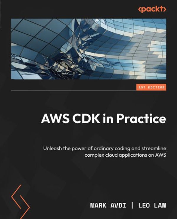 Cover Art for 9781801812399, AWS CDK in Practice: Streamline building complex cloud applications on AWS by unleashing the power of ordinary coding by Mark Avdi, Leo Lam